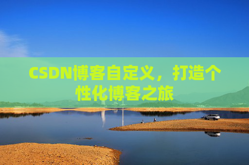CSDN博客自定义，打造个性化博客之旅